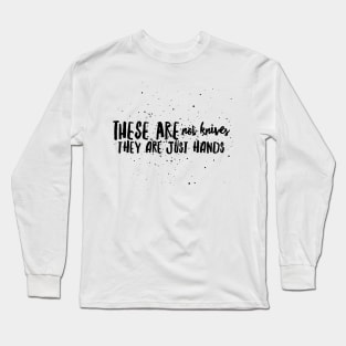 These are not knives, They are just hands Long Sleeve T-Shirt